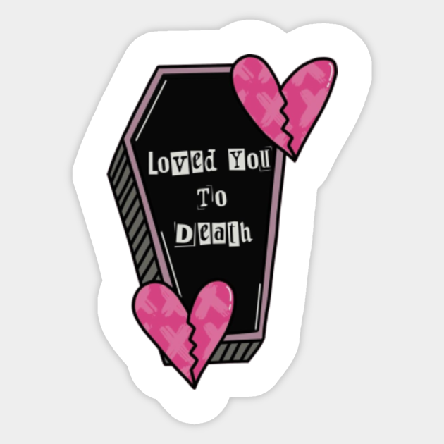 love you to death Coffin Sticker TeePublic